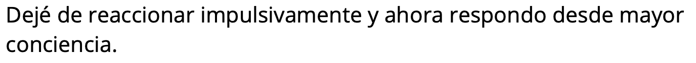 Testimonio: dejé de reaccionar impulsivamente y ahora respondo desde mayor conciencia.